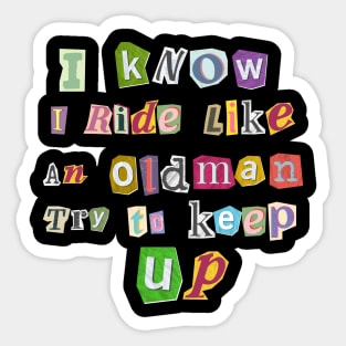 I Know I Ride Like An Oldman Try To Keep Up Sticker